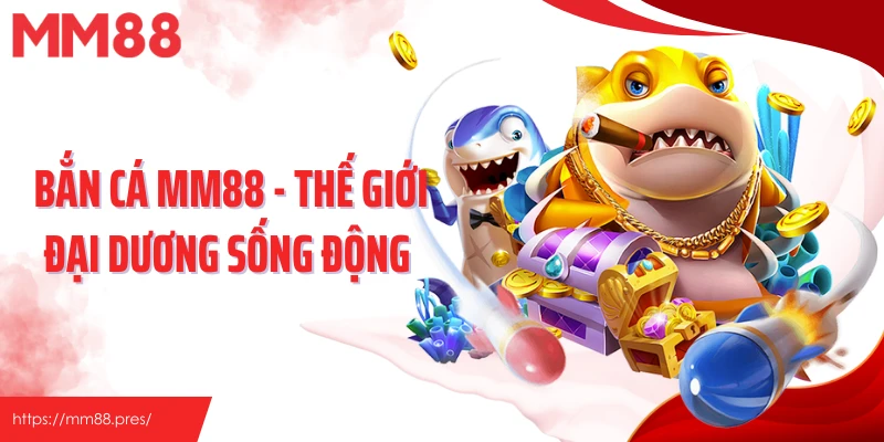 Bắn Cá Mm88 - Thế Giới Đại Dương Sống Động&nbsp;