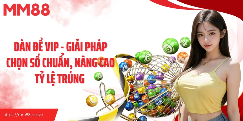 Dàn Đề Vip - Giải Pháp Chọn Số Chuẩn, Nâng Cao Tỷ Lệ Trúng&nbsp;